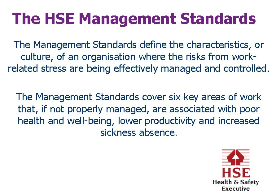 The HSE Management Standards The Management Standards define the characteristics, or culture, of an
