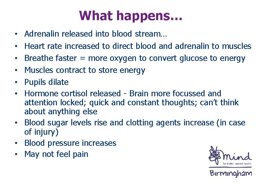 What happens… Adrenalin released into blood stream… Heart rate increased to direct blood and