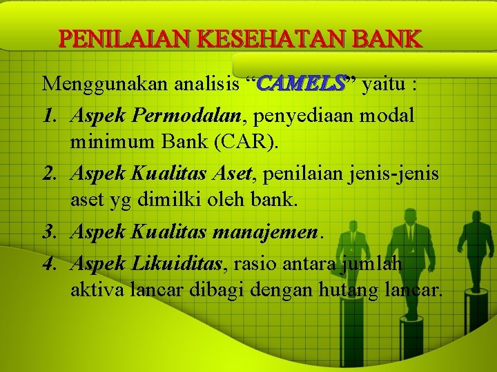 PENILAIAN KESEHATAN BANK Menggunakan analisis “CAMELS” CAMELS yaitu : 1. Aspek Permodalan, penyediaan modal