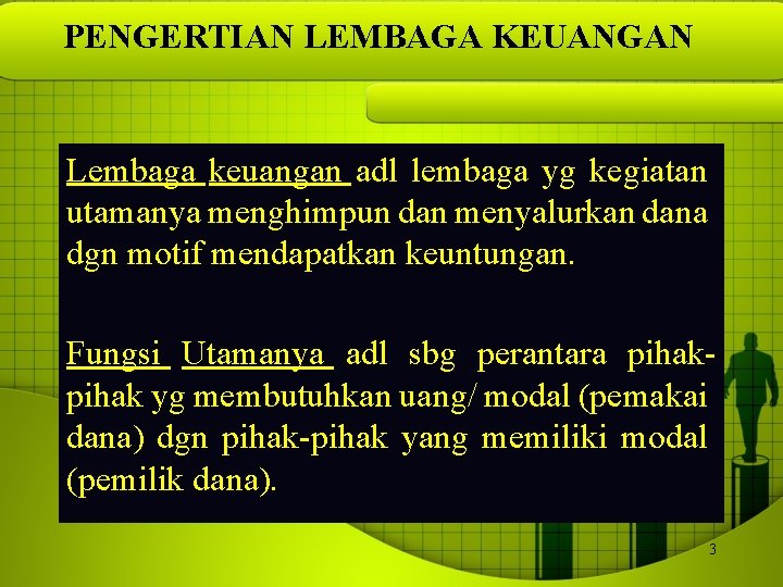 PENGERTIAN LEMBAGA KEUANGAN Lembaga keuangan adl lembaga yg kegiatan utamanya menghimpun dan menyalurkan dana