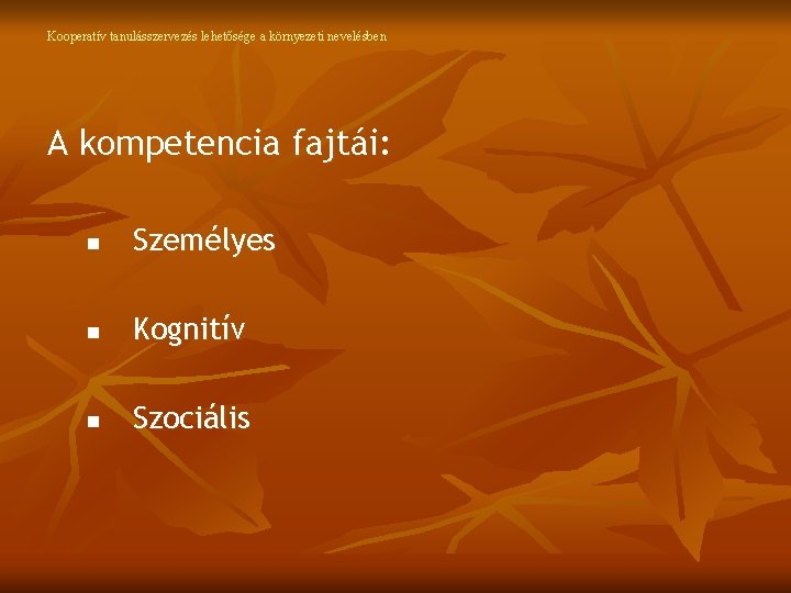 Kooperatív tanulásszervezés lehetősége a környezeti nevelésben A kompetencia fajtái: n Személyes n Kognitív n