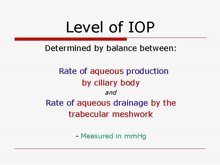 Level of IOP Determined by balance between: Rate of aqueous production by ciliary body
