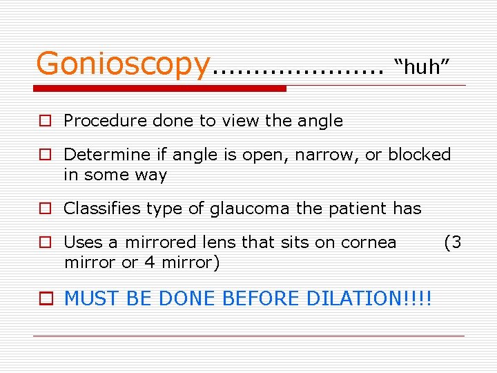 Gonioscopy………………… “huh” o Procedure done to view the angle o Determine if angle is