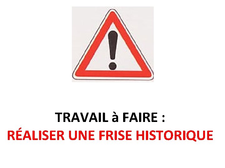 TRAVAIL à FAIRE : RÉALISER UNE FRISE HISTORIQUE 