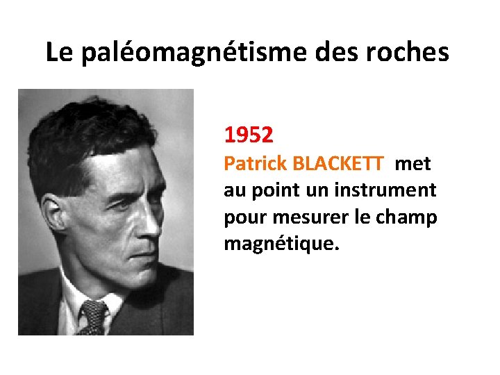 Le paléomagnétisme des roches 1952 Patrick BLACKETT met au point un instrument pour mesurer