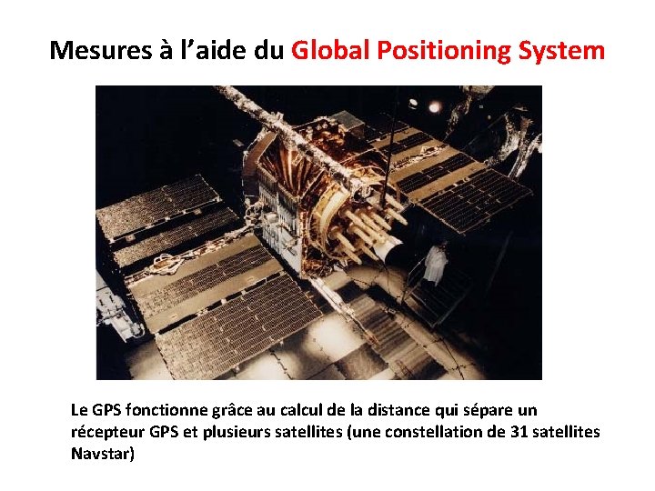 Mesures à l’aide du Global Positioning System Le GPS fonctionne grâce au calcul de