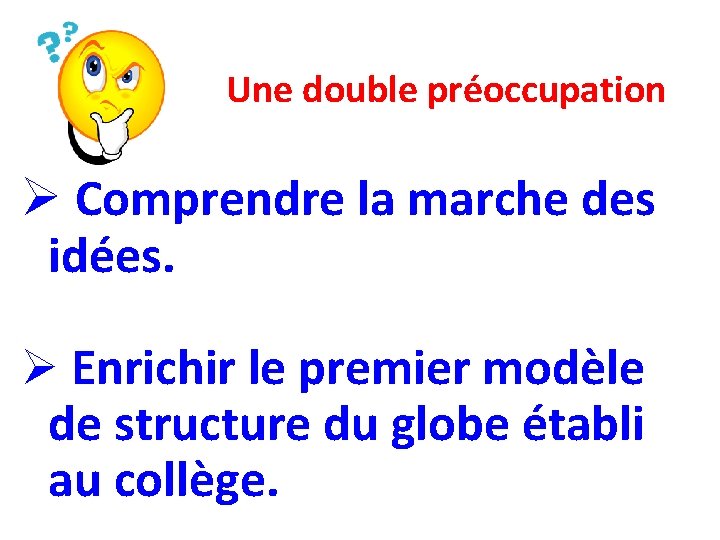 Une double préoccupation Ø Comprendre la marche des idées. Ø Enrichir le premier modèle