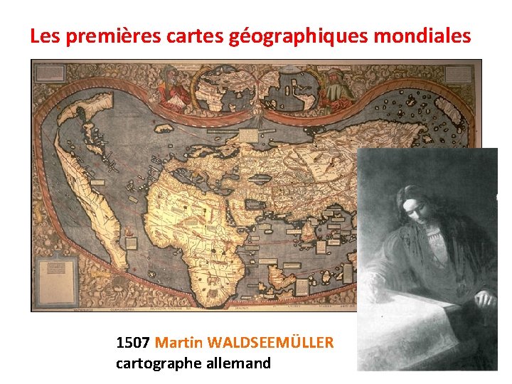 Les premières cartes géographiques mondiales 1507 Martin WALDSEEMÜLLER cartographe allemand 