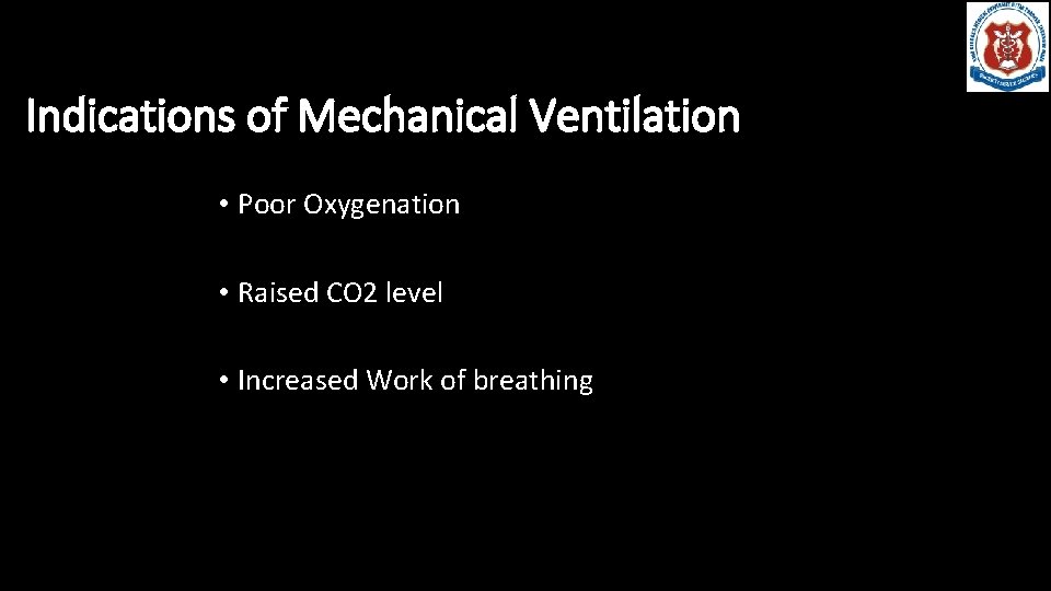 Indications of Mechanical Ventilation • Poor Oxygenation • Raised CO 2 level • Increased