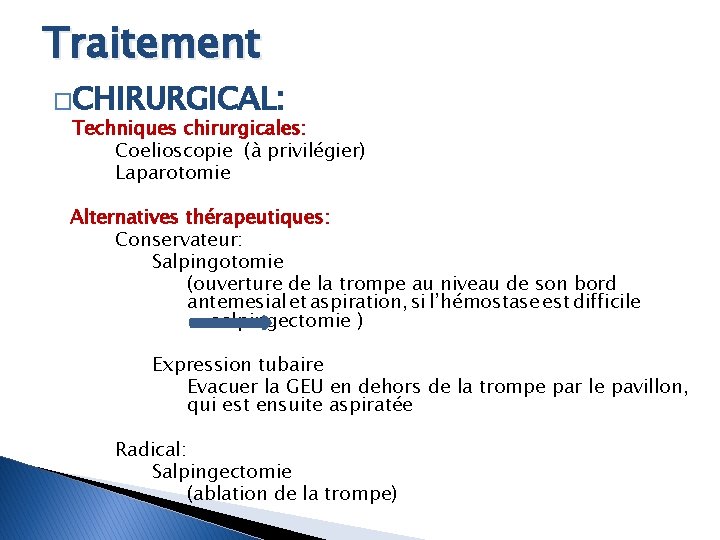 Traitement �CHIRURGICAL: Techniques chirurgicales: Coelioscopie (à privilégier) Laparotomie Alternatives thérapeutiques: Conservateur: Salpingotomie (ouverture de