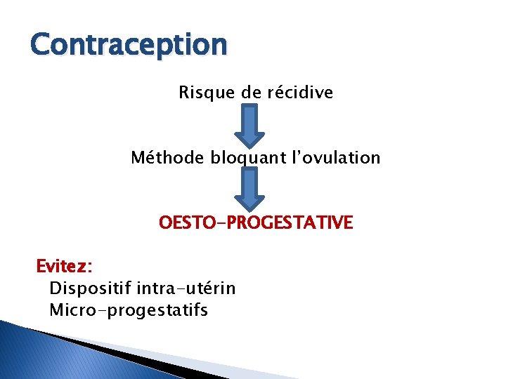 Contraception Risque de récidive Méthode bloquant l’ovulation OESTO-PROGESTATIVE Evitez: Dispositif intra-utérin Micro-progestatifs 