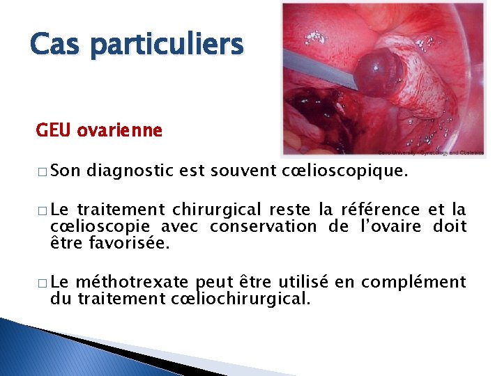 Cas particuliers GEU ovarienne � Son diagnostic est souvent cœlioscopique. � Le traitement chirurgical