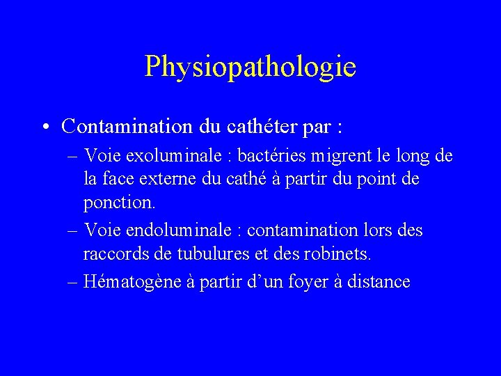 Physiopathologie • Contamination du cathéter par : – Voie exoluminale : bactéries migrent le