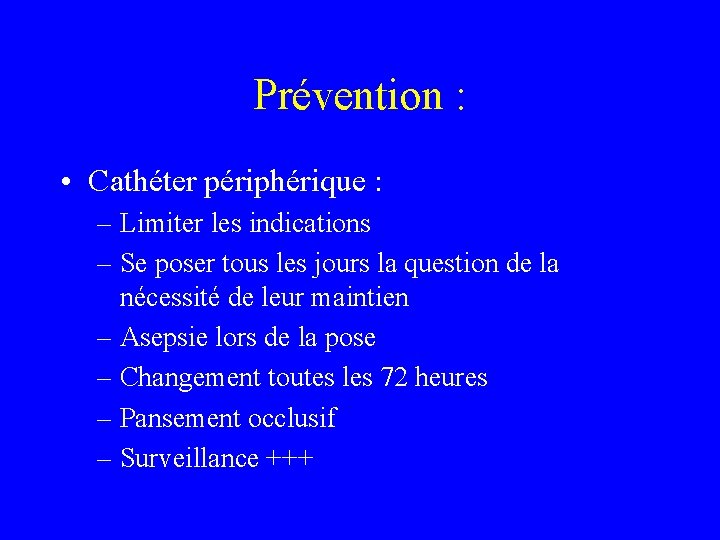 Prévention : • Cathéter périphérique : – Limiter les indications – Se poser tous