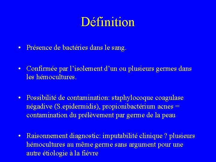 Définition • Présence de bactéries dans le sang. • Confirmée par l’isolement d’un ou