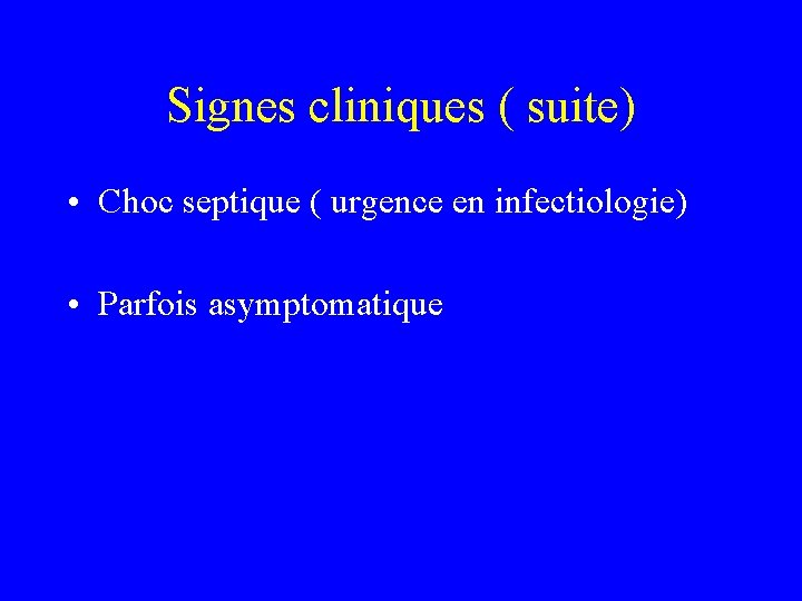 Signes cliniques ( suite) • Choc septique ( urgence en infectiologie) • Parfois asymptomatique