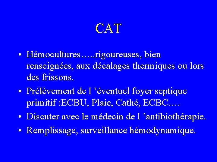 CAT • Hémocultures…. . rigoureuses, bien renseignées, aux décalages thermiques ou lors des frissons.