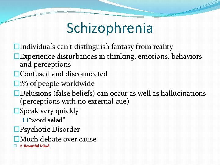Schizophrenia �Individuals can’t distinguish fantasy from reality �Experience disturbances in thinking, emotions, behaviors and
