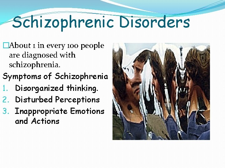 Schizophrenic Disorders �About 1 in every 100 people are diagnosed with schizophrenia. Symptoms of