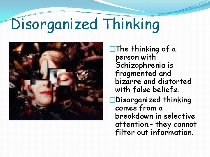 Disorganized Thinking �The thinking of a person with Schizophrenia is fragmented and bizarre and