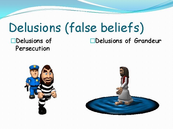 Delusions (false beliefs) �Delusions of Persecution �Delusions of Grandeur 