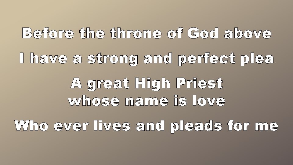 Before throne of God above I have a strong and perfect plea A great