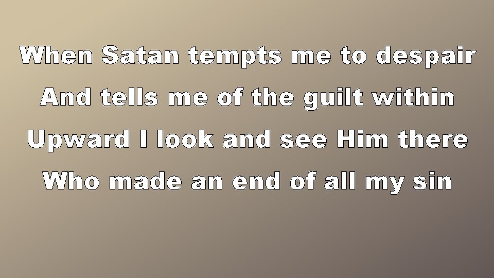 When Satan tempts me to despair And tells me of the guilt within Upward