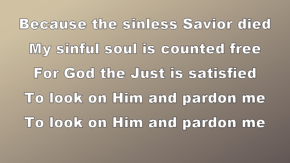 Because the sinless Savior died My sinful soul is counted free For God the