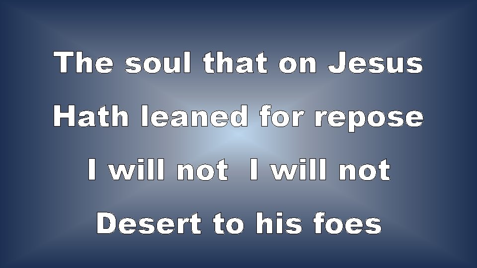 The soul that on Jesus Hath leaned for repose I will not Desert to