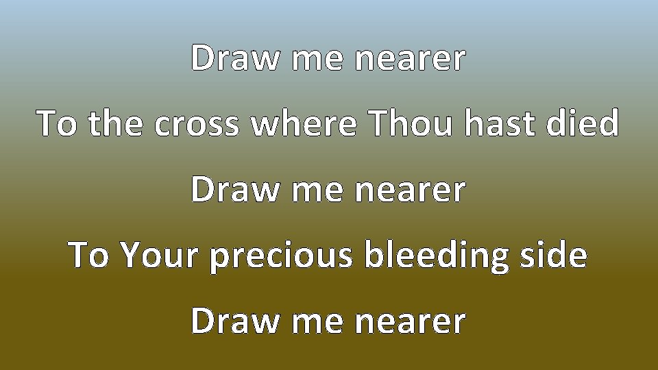 Draw me nearer To the cross where Thou hast died Draw me nearer To