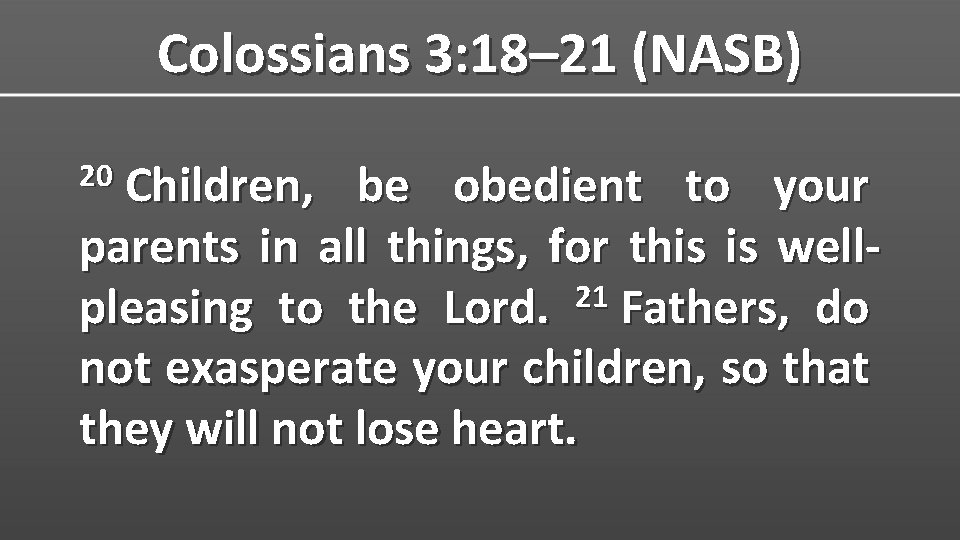 Colossians 3: 18– 21 (NASB) Children, be obedient to your parents in all things,
