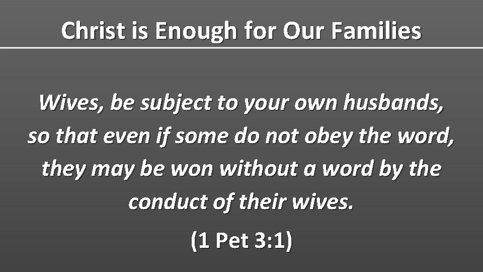 Christ is Enough for Our Families Wives, be subject to your own husbands, so
