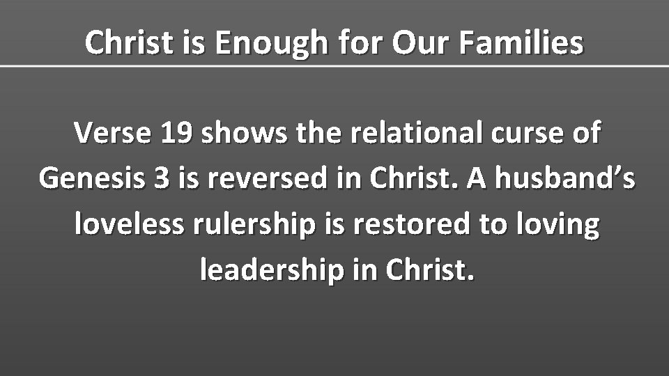 Christ is Enough for Our Families Verse 19 shows the relational curse of Genesis