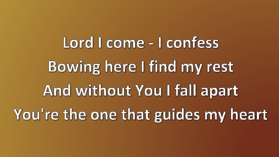 Lord I come - I confess Bowing here I find my rest And without