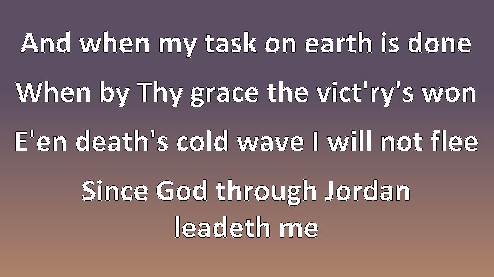 And when my task on earth is done When by Thy grace the vict'ry's