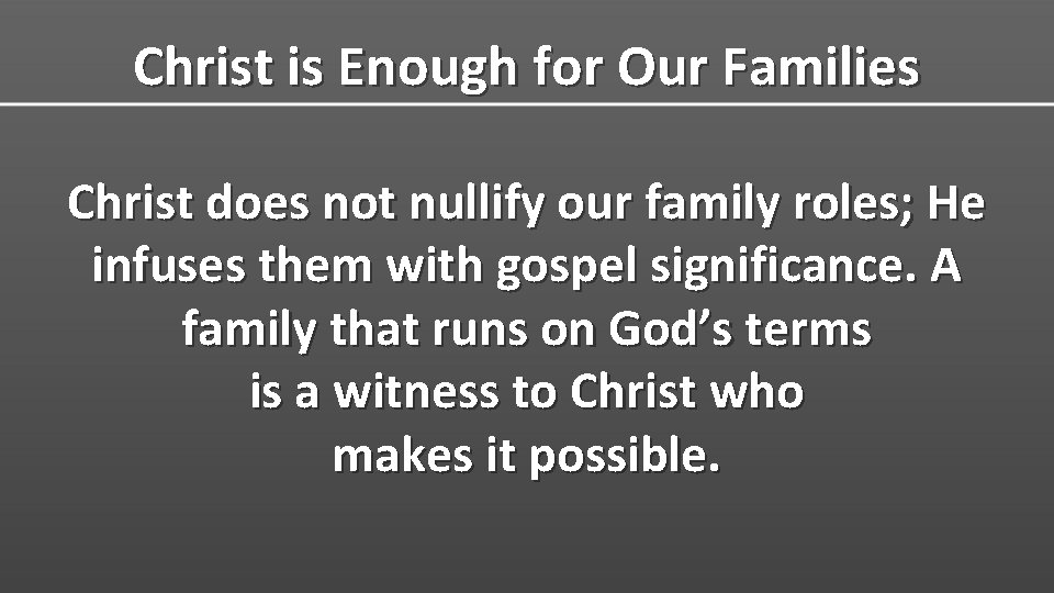 Christ is Enough for Our Families Christ does not nullify our family roles; He