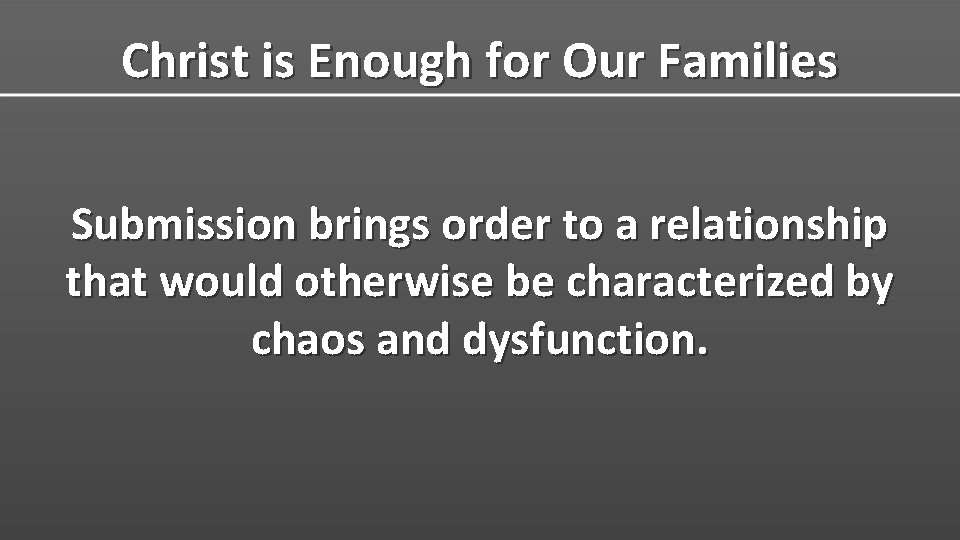 Christ is Enough for Our Families Submission brings order to a relationship that would