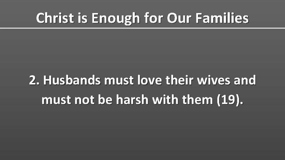 Christ is Enough for Our Families 2. Husbands must love their wives and must