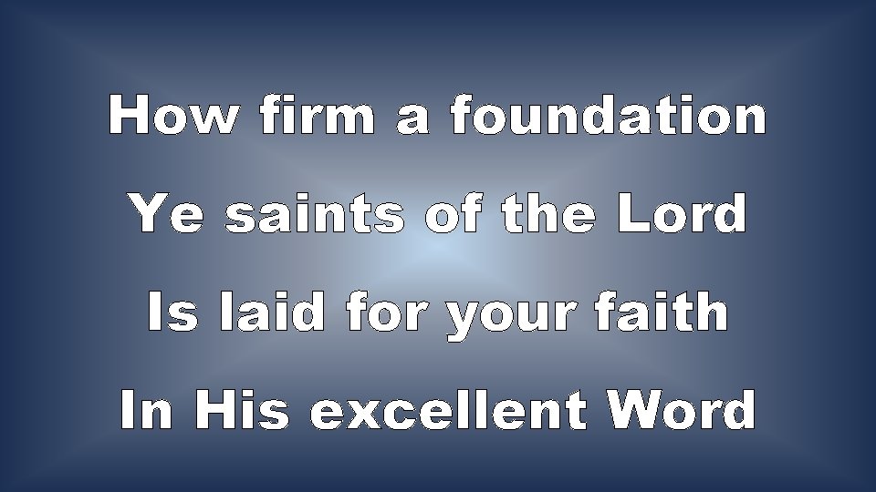 How firm a foundation Ye saints of the Lord Is laid for your faith