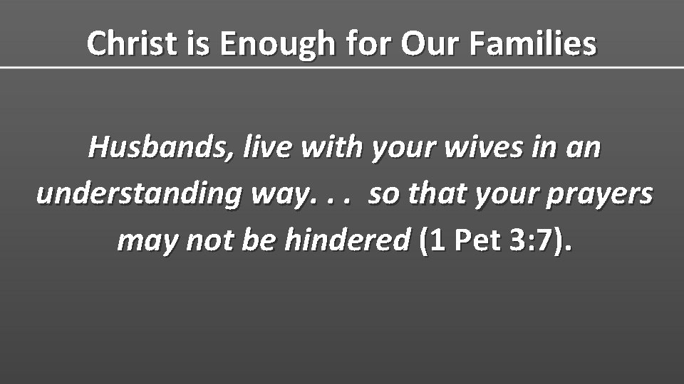 Christ is Enough for Our Families Husbands, live with your wives in an understanding