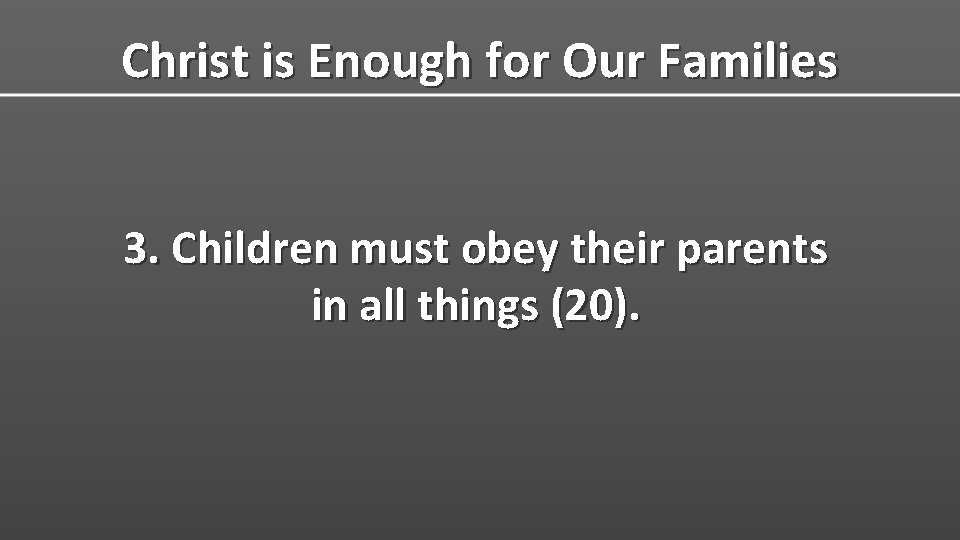 Christ is Enough for Our Families 3. Children must obey their parents in all