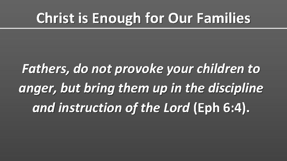 Christ is Enough for Our Families Fathers, do not provoke your children to anger,
