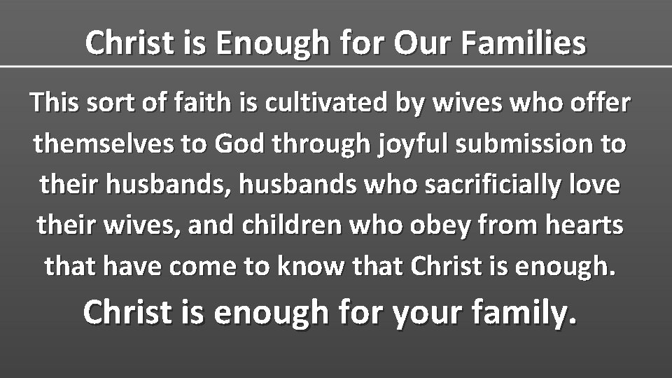 Christ is Enough for Our Families This sort of faith is cultivated by wives