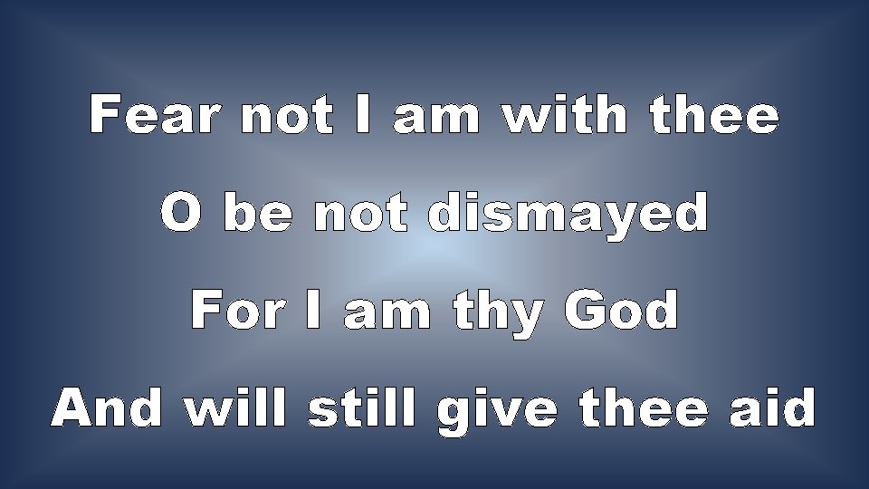 Fear not I am with thee O be not dismayed For I am thy