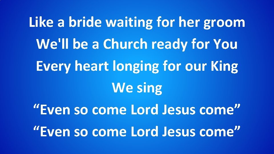 Like a bride waiting for her groom We'll be a Church ready for You
