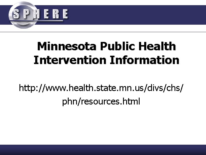 Minnesota Public Health Intervention Information http: //www. health. state. mn. us/divs/chs/ phn/resources. html 