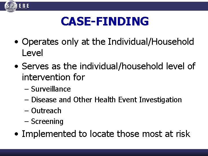CASE-FINDING • Operates only at the Individual/Household Level • Serves as the individual/household level