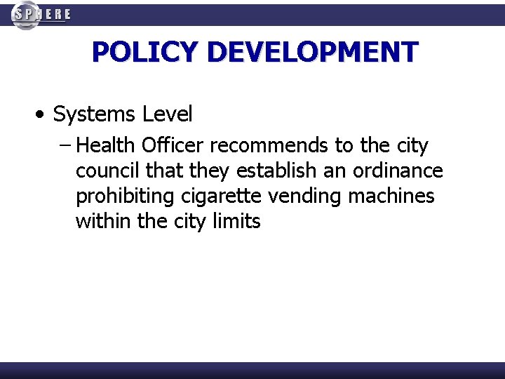 POLICY DEVELOPMENT • Systems Level – Health Officer recommends to the city council that
