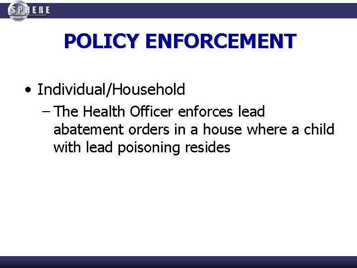 POLICY ENFORCEMENT • Individual/Household – The Health Officer enforces lead abatement orders in a