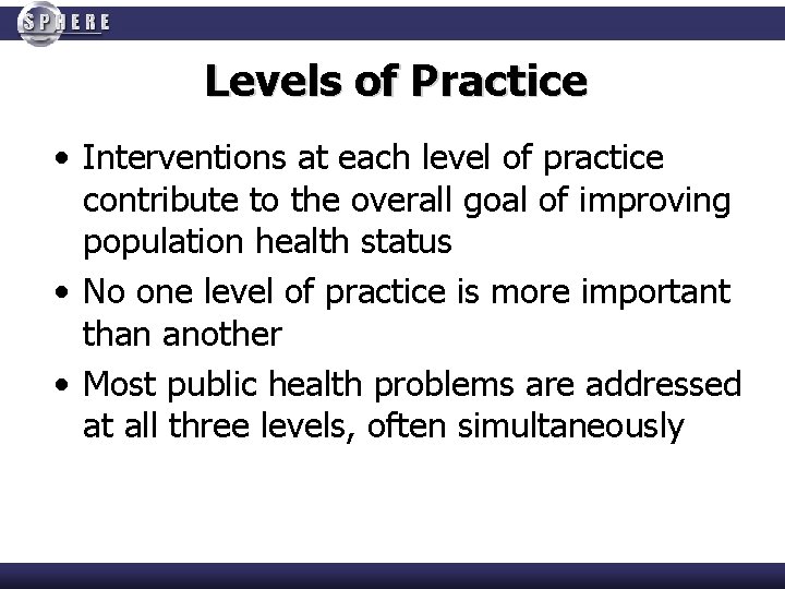 Levels of Practice • Interventions at each level of practice contribute to the overall